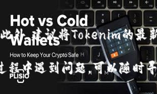 导入Tokenim到火币钱包的过程相对简单，但为了确保您的资产安全与管理便利，跟随以下步骤进行操作是很重要的。下面是详细的操作步骤和相关说明。

### 步骤一：获取Tokenim合约地址

在导入Tokenim到火币钱包之前，首先需要获取该代币的合约地址。这通常可以在Tokenim的官网或相关的区块链浏览器上找到。确保你获取的合约地址是官方的，避免错误或诈骗。

### 步骤二：打开火币钱包

确保你已经安装并完成了火币钱包的注册与设置。如果你还没有安装，可以在火币官方的网站或者应用商店下载并安装火币钱包APP。

### 步骤三：选择“代币管理”

在火币钱包的主界面，找到“代币管理”或者“资产”选项。选择这个选项后，你将能看到你目前持有的所有代币列表。

### 步骤四：添加代币

在代币管理页面，寻找一个“添加代币”或“导入代币”的选项。在这个页面你会看到一个输入框，通常会注明“合约地址”。

### 步骤五：输入合约地址

在输入框中，将你在第一步获取到的Tokenim合约地址粘贴进去。接着，系统会自动识别Tokenim的相关信息，包括代币名称和符号。在确认信息准确无误后，点击“确定”或“添加”按钮。

### 步骤六：查看代币

完成添加后，返回到代币管理页面，你就能够看到Tokenim出现在你的资产列表中。这时你可以随时进行查看、转账等操作。

### 额外提示

在Tokenim进行转账之前，确保你已经了解该代币的转账手续费和处理时间。此外，建议将Tokenim的最新动态和市场行情进行定期关注，以便做出更好的投资决策。

以上就是将Tokenim导入火币钱包的详细步骤。如果有任何疑问或者在操作过程中遇到问题，可以随时寻找火币钱包的客服支持，或者在有关社区求助。