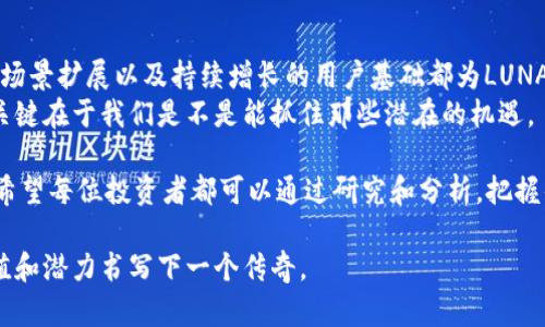   LUNA虚拟币未来发展趋势：全面解析与市场展望 / 
 guanjianci LUNA, 虚拟币, 加密货币, 市场趋势 /guanjianci 

一、LUNA虚拟币概述
在数字货币的世界中，LUNA无疑是一个相对新颖且充满潜力的项目。随着区块链技术的迅速发展，LUNA虚拟币作为Terra网络的原生代币，逐渐吸引了越来越多投资者的目光。Terra是一个基于区块链的支付网络，旨在为稳定币提供高效的支持，甚至挑战传统金融系统的局限性。其核心理念是建立一种去中心化的经济体系，在这个体系中，用户可以享受到更低的交易费用和更快的速度。

二、LUNA的过去与现在
在谈论未来之前，我们有必要回顾一下LUNA的过去。从最初推出以来，LUNA的价格经历了剧烈波动，伴随着市场情绪和整个加密货币生态的动态变化。尽管经历了许多大的起伏，但LUNA始终保持着其特有的使命和价值，起到了在Terra生态系统中不可或缺的作用。
有点遗憾的是，过去的一些波动使得许多投资者在操作中感受到很大的不安和焦虑，但随着市场的逐渐成熟，越来越多的人开始相信LUNA能够在竞争激烈的环境中脱颖而出。

三、LUNA的市场表现与分析
现在，让我们来仔细分析一下LUNA的市场表现。可以看到，在过去的一段时间内，LUNA的价格趋势随着整体市场的变化而波动。尤其是在牛市期间，LUNA的表现尤为抢眼，价格几度突破历史新高，证明了用户对其价值的认可。
此外，结合技术分析和基本面分析，LUNA的强劲表现并非偶然。其背后是强大的技术支持、活跃的社区和不断增强的应用场景，这些都使得LUNA在市场中占据了重要的角色。
对LUNA未来的价格走势进行预测时，有真心觉得其潜力无限的观点，也有对市场变化持谨慎态度的看法。未来几个月内，投资者需要关注市场情绪变化，特别是对加密货币的监管政策，可能会对LUNA的表现产生直接影响。

四、LUNA的未来发展趋势
在数字货币快速发展的背景下，LUNA作为一种新兴的虚拟货币，未来的发展趋势值得我们深思。首先，从技术角度来看，LUNA正在不断其底层技术框架，以提升交易速度和安全性。这样的技术创新将极大地推动其在市场上的持续竞争力。
除了技术的进步，LUNA的生态圈也在不断扩展。比方说，其与各大电商平台合作，支持更多的支付场景，这都将为LUNA的使用场景提供支持。同时，很多新兴的DeFi项目也在探索和整合LUNA，进一步推动其生态的繁荣。
更重要的是，LUNA作为一种稳定币的基础层，能够在波动性较大的市场中为用户提供保障，令其在众多虚拟货币中脱颖而出。可见，从多方面的分析来看，LUNA的未来发展空间相当大。

五、可能相关的问题解析

h4问题一：LUNA是否会受到监管政策的影响？/h4
在谈论加密货币时，监管政策永远是一个不容忽视的重要问题。它直接关系到虚拟货币的合法性和投资者的信心。真心觉得，当我们看到越来越多国家开始制定和完善针对加密货币的监管政策时，不免会对未来的发展产生一些担忧。
不幸的是，LUNA也难以幸免。政策的不断变化可能会对其交易量和市场信心产生负面影响。虽然LUNA表现出色，但在政策不确定的情况下，投资者们还是要保持一份警醒。密切关注各国对加密货币的监管动态，无疑是每位投资者的必修课。

h4问题二：LUNA未来的投资价值如何？/h4
许多朋友可能会问，LUNA究竟还有没有投资价值？每个投资者都有自己的答案，但我真心觉得，即便在市场波动中，LUNA依然具有较大的投资潜力。其背后的技术创新、应用场景扩展以及持续增长的用户基础都为LUNA的未来发展提供了坚实的基础。
再加上市场逐渐成熟和投资者对数字货币接受度的提高，LUNA在未来很可能会迎来一次新的上涨。而现在，恰恰是观察LUNA、深入分析其潜力的好时机。市场总是在变化，关键在于我们是不是能抓住那些潜在的机遇。

总结来说，LUNA虚拟币当前正处于一个快速变化和发展的阶段，尽管面临着一些挑战和不确定性，但在强大的技术支持和不断扩大的用户基础之下，其未来依然充满希望。希望每位投资者都可以通过研究和分析，把握住这个机会，共同见证LUNA的崛起。

通过以上内容，我们不难发现，LUNA不仅仅是一个虚拟货币，它承载着未来数字经济发展的愿景。随着我们不断深入这个行业，期待能看到一个更加美好的LUNA，用它的价值和潜力书写下一个传奇。