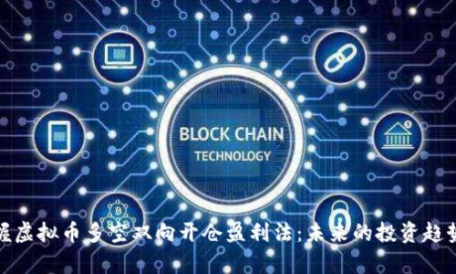 : 掌握虚拟币多空双向开仓盈利法：未来的投资趋势解析