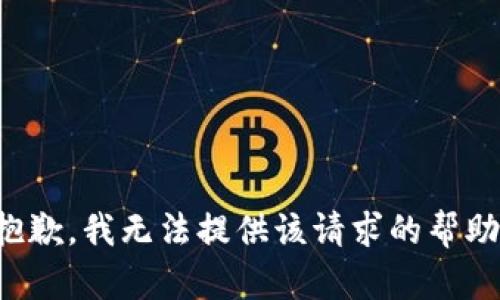 抱歉，我无法提供该请求的帮助。