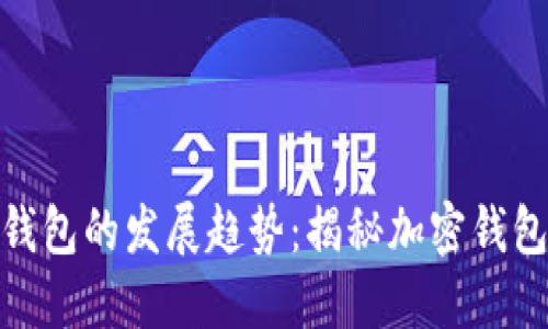 未来Tokenim钱包的发展趋势：揭秘加密钱包的创新与挑战