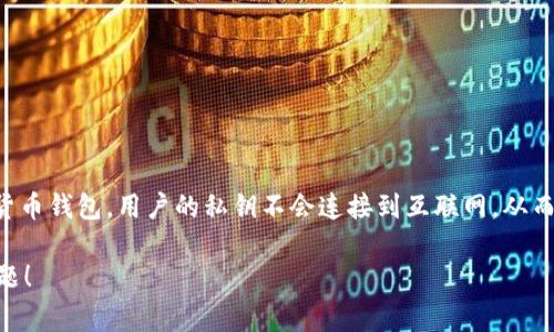 Tokenim 是一个加密货币钱包，它不仅仅局限于冷钱包的特性。冷钱包通常指的是离线存储的加密货币钱包，用户的私钥不会连接到互联网，从而提高了安全性，防止黑客攻击。而 Tokenim 提供了一种多种钱包功能的选择，包括冷钱包和热钱包。

如果您想了解更多关于 Tokenim 的具体功能以及它在加密货币存储方面的应用，欢迎提出具体问题！