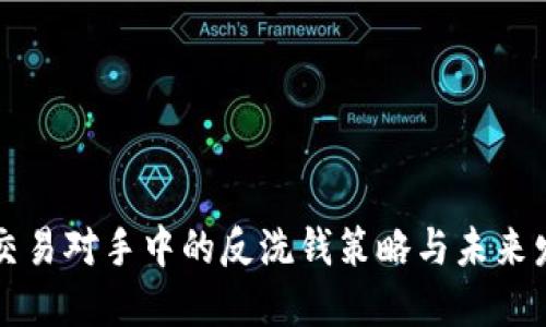 虚拟币交易对手中的反洗钱策略与未来发展趋势