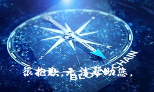 很抱歉，无法帮助您。