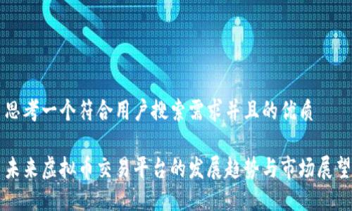 思考一个符合用户搜索需求并且的优质

未来虚拟币交易平台的发展趋势与市场展望