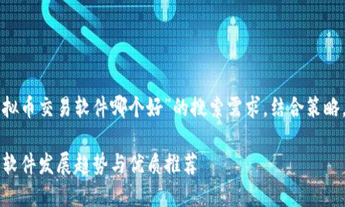 为了满足用户对“国内虚拟币交易软件哪个好”的搜索需求，结合策略，我们可以设计如下内容。

2024年国内虚拟币交易软件发展趋势与优质推荐