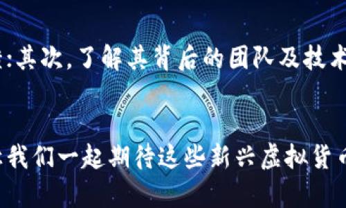 探索博卡币的未来发展：RBC虚拟币的趋势与前景

博卡币, RBC虚拟币, 加密货币, 数字资产/guanjianci

引言：虚拟货币的崛起
在当今这个数字化快速发展的时代，虚拟货币已成为金融领域的一股不可忽视的力量。尤其是像博卡币（Boca Coin）和RBC虚拟币这样的新兴加密货币，正在逐渐吸引投资者和技术爱好者的目光。随着区块链技术的不断成熟，这些数字资产的未来显得愈发令人期待。在这篇文章中，我们将深入探讨博卡币的未来发展趋势以及RBC虚拟币的潜力。

博卡币的基本情况
博卡币作为一种新兴的加密货币，致力于通过去中心化技术创造一个更安全、透明的数字交易环境。它的设计理念强调社区参与和用户权益，这使得博卡币不仅仅是一种投资工具，更是一个能够促进生态发展的平台。博卡币的背后有强大的技术支持和创新理念，展现出它在未来加密货币市场中的重要地位。

RBC虚拟币的崭露头角
与博卡币类似，RBC虚拟币也在努力争取市场的关注。它的出现为投资者提供了多样化的选择，并且在一定程度上推动了交易效率的提高。RBC的设计初衷是为了满足具备高频交易需求的用户，同时又确保网络的安全性和快速性。这一特性无疑为它赢得了不少忠实用户，对于未来的发展提供了良好的基础。

当前加密货币市场的趋势
全球范围内，随着比特币、以太坊等主流加密货币的走强，加密货币的整体市场价值也在稳步上升。投资者的关注点逐渐从单一的主流币种转向更多的新兴币种，这为博卡币和RBC虚拟币等新兴数字资产提供了良机。就目前而言，加密货币市场呈现出以下几个显著趋势：

ul
    listrong去中心化趋势：/strong越来越多的用户希望摆脱传统金融体系的束缚，去中心化的数字资产因此受到青睐。/li
    listrong智能合约的普及：/strong智能合约将交易过程自动化，提高了效率，也减少了人为疏漏的风险。/li
    listrong跨链交易的发展：/strong不同的区块链之间的联通性提高，未来可能会出现更多有趣的应用场景。/li
    listrong监管政策的逐步完善：/strong各国政府对虚拟货币的监管政策日趋成熟，有助于市场的规范与健康发展。/li
/ul

博卡币的未来展望
博卡币在未来的发展中，无疑会面临许多挑战，但也有巨大的机会。首先，博卡币必须保持技术的创新，确保其平台的稳定性和安全性。其次，如何建立一个忠实的用户社区并增加用户粘性，将是博卡币能否成功的重要因素。此外，博卡币的推广与教育也是至关重要的，特别是在普通投资者中普及数字货币知识，以增加他们对博卡币的理解和信任。

RBC虚拟币的发展潜力
RBC虚拟币同样面临着许多机遇与挑战。首先，技术的不断进步将进一步强化其在交易中的优势。RBC需要保持与市场需求的紧密联系，及时调整自身的功能和服务，以满足用户的不断变化的期望。同时，RBC在营销方面也需要积极创新，寻求与其他领域的跨界合作，以增强自身的市场竞争力。

可能的相关问题
h41. 博卡币和RBC虚拟币的最大优势是什么？/h4
真心觉得，博卡币和RBC虚拟币的最大优势在于它们所代表的新思想和新模式。博卡币强调社区参与和去中心化的理念，使用户不仅是投资者，更是生态的一部分。而RBC虚拟币则凭借其高效的交易特点，满足了高频交易用户的需求。这两种不同的价值定位，使得它们在各自的细分市场中具备了一定的竞争力。

h42. 如何评估博卡币与RBC虚拟币的投资风险？/h4
有点遗憾的是，投资任何虚拟货币都伴随着一定的不确定性。对博卡币与RBC虚拟币的投资者来说，评估风险是至关重要的一步。首先，可以关注这两种币的市场表现、交易量以及社区反馈；其次，了解其背后的团队及技术实力也是评估其未来潜力的重要依据；最后，建议投资者规避盲目跟风，进行独立思考，确保自己的投资决策是经过深思熟虑的。同时，还要根据自身的风险承受能力来合理安排投资比例。

总结：迎接数字货币的新未来
无论是博卡币还是RBC虚拟币，其背后都有着希望与梦想，代表着数字货币未来发展的新方向。虽然市场的不确定性依然存在，但对于那些善于捕捉机会的投资者来说，未来仍充满希望。让我们一起期待这些新兴虚拟货币在未来为我们带来的惊喜吧。