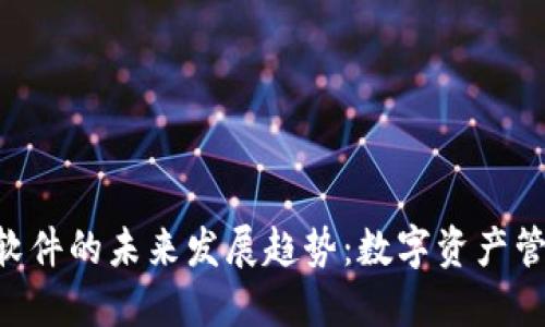 探索Tokenim软件的未来发展趋势：数字资产管理的变革之路