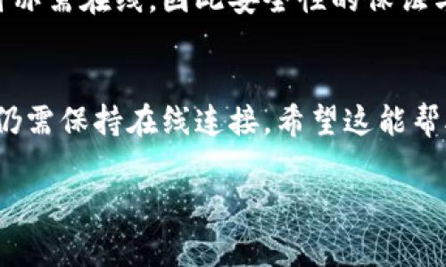 TokenIM是一个即时通讯应用，它通常需要联网才能正常工作。下面是一些关于TokenIM联网需求的详细解释：

TokenIM的基本功能
TokenIM旨在为用户提供安全的即时通讯服务。它的核心功能包括实时消息发送、语音和视频通话以及文件共享等。这些功能大多依赖于互联网连接，因为在没有网络的情况下，信息和数据无法进行实时传输。

TokenIM的联网需求
为了使TokenIM正常运行，用户通常需要连接到Wi-Fi或移动数据网络。只有在在线状态下，用户才能发送和接收消息、进行通话和享受其他在线功能。如果你尝试在没有互联网连接的情况下使用TokenIM，你将无法使用其大多数核心功能。

离线消息功能
尽管TokenIM是一个在线通讯工具，但它通常也会有一些离线消息的便利功能。例如，在没有网络的情况下，你可能仍然能输入消息并保存在本地设备上。等到网络恢复之后，这些消息将会自动发送。然而，这种功能的实现依赖于应用的具体设计，用户应该查看相关文档以确认。

TokenIM与数据安全性
TokenIM对数据安全非常重视，因此实现了端到端加密，确保用户的消息在传输过程中是安全的。这种加密协议正常工作时亦需在线，因此安全性的保证与网络连接密切相关。

总结
综上所述，TokenIM是一个需要联网的即时通讯工具。虽然它可能会提供某些离线功能，但为了充分利用其全部功能，用户仍需保持在线连接。希望这能帮助你更好地理解TokenIM的联网需求！ 

如果你还有其他问题或者对TokenIM有兴趣，随时可以问我哦！