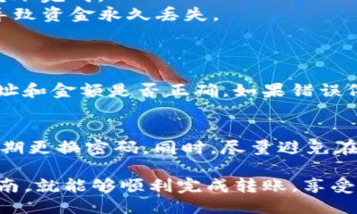 将Tokenim转移到TP钱包的步骤如下：

### 第一步：准备工作
在开始之前，请确保您已做好以下准备：
1. **拥有TP钱包**：确保您已下载并安装TP钱包，并创建了一个钱包账户。
2. **了解Tokenim的使用**：熟悉Tokenim的操作界面，可以通过其官方网站或应用程序进行访问。
3. **网络连接正常**：确保您的设备连接到稳定的互联网，以避免转移过程中出现问题。

### 第二步：获取TP钱包地址
1. **打开TP钱包**：启动TP钱包应用。
2. **选择接收功能**：在钱包主界面，找到“接收”选项。
3. **复制地址**：系统会生成一个钱包地址，您可以点击“复制”按钮，将其复制到剪贴板中。

### 第三步：在Tokenim中进行转账
1. **登录Tokenim账户**：打开Tokenim应用或网站，输入您的账户信息进行登录。
2. **选择转账功能**：找到并点击“转账”或“发送”选项。
3. **输入TP钱包地址**：
   - 在“收件人地址”或者“目标地址”栏中，粘贴之前复制的TP钱包地址。
4. **输入转账金额**：根据需要，输入您想要转移的Tokenim数量。
5. **确认交易**：核对收件人地址和转账金额，确认无误后，点击“发送”或“确认”按钮进行转账。

### 第四步：检查转账状态
1. **查看交易记录**：在Tokenim中查看您的转账记录，确认交易是否已成功发出。
2. **在TP钱包中查看**：打开TP钱包，查看资产是否已增加对应的Tokenim数量。

### 注意事项
- **手续费**：转账可能会产生手续费，请确保您有足够的余额来支付。
- **网络确认**：不同区块链网络的确认时间不同，请耐心等待转账完成。
- **检查地址**：确保粘贴的TP钱包地址无误，错误的地址可能导致资金永久丢失。

### 常见问题
1. **转账过程中我该如何处理错误信息？**
   - 如果在转账过程中遇到错误信息，请首先确认您输入的地址和金额是否正确。如果错误依旧，您可能需要联系Tokenim的客服支持，以获取进一步的帮助。

2. **我如何确保我的Tokenim安全？**
   - 为确保Tokenim安全，建议使用强密码保护您的账户，并定期更换密码。同时，尽量避免在公共网络环境中进行转账操作。

这就是将Tokenim转移到TP钱包的完整步骤。如果您遵循这些指南，就能够顺利完成转账，享受方便快捷的数字资产管理体验。
