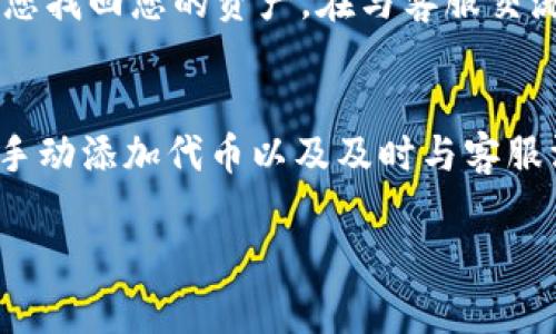 如果您在 Tokenim 上添加了 USDT 但未能看到它，可能会出现多种情况。让我们详细分析一下可能的原因以及解决方案。

检查钱包地址
首先，确保您添加的 USDT 是发送到正确的钱包地址。钱包地址是区块链上唯一标识您账户的字符串，如果发送到错误的地址，您将无法看到这些代币。您可以在 Tokenim 的界面上找到您的钱包地址，确保您在转账时使用的是相同的地址。

网络确认时间
在区块链交易中，变化不会立即反映在您的钱包中，通常需要等待网络确认。不同的区块链网络对交易确认的时间要求不同，如果您刚刚发送了 USDT，可能需要耐心等待一段时间。在某些情况下，尤其是网络拥堵时，确认时间可能会延长。

查看交易记录
您可以检查交易记录，确保转账已经完成。通常会有一个交易哈希（Transaction Hash），您可以通过区块浏览器（如 Etherscan 或 TronScan）输入这个哈希，来确认交易状态。如果交易已确认但仍未显示在您的 Tokenim 钱包中，这就需要进一步检查。

Tokenim的资产界面
有些情况下，代币可能需要手动添加。在 Tokenim 钱包中，您可以查看资产或代币列表。有时候, 您需要手动输入 USDT 的合约地址以使其显示在您的资产中。确保您添加的是正确的合约地址，您可以在官方网站或其他可信任的资源中找到相关信息。

检查看是否有维护或问题
在某些情况下，Tokenim 平台可能正处于维护或遇到技术问题。您可以查看 Tokenim 的官方社交媒体或公告，了解是否出现了系统问题。这种情况下，您需要耐心等待平台恢复服务。

联系客服支持
如果以上步骤仍未解决问题，建议联系 Tokenim 的客服支持。他们可以提供进一步帮助，确定问题所在，并协助您找回您的资产。在与客服交流时，请提供详细的信息，如交易地址、回执等，这将有助于他们更快地为您解决问题。

总结
总之，出现看不到 USDT 的情况可能是由于多个因素造成的。确保钱包地址正确、等待网络确认、检查交易记录、手动添加代币以及及时与客服沟通，都是解决问题的有效方法。了解这些步骤后，相信您能够妥善处理这个情况，避免将来的麻烦。

在这个数字资产不断发展的世界中，保持冷静和耐心非常重要。遇到问题时不要着急，逐步排查，从而有效解决。