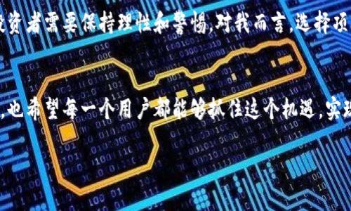 虚拟币的未来发展趋势：掌上云如何引领数字经济新潮流

虚拟币, 掌上云, 数字经济, 区块链/guanjianci

引言：虚拟币与掌上云的相遇
在当今飞速发展的数字经济时代，虚拟币的出现不仅挑战了传统金融体系，也为我们带来了前所未有的机遇。然而，随着技术的不断进步和市场的不断变化，如何在这片纷繁复杂的数字海洋中寻找到一条清晰的航道，是每一个投资者、开发者乃至普通用户都在思考的问题。作为一项新兴技术的代表，“掌上云”在这个领域的创新与探索，确实令人深感振奋。真心觉得，掌上云的出现，给虚拟币的未来发展带来了更多可能性。

虚拟币的发展历程
虚拟币自2009年比特币的诞生以来，经历了多个阶段的快速发展。从最初的试水阶段到如今的逐渐成熟，虚拟币市场的壮大无疑是不可否认的现实。早期，比特币、莱特币等一系列虚拟币的推出，让人们看到了去中心化交易的希望。然而，由于缺乏监管和技术的限制，这一市场一度面对着泡沫和骗局的风险。回顾这些年的发展历程，有些人感到深深的遗憾和无奈，但现在看来，虚拟币的发展已经迈入了一个更为理性的时期。

掌上云的崭露头角
掌上云作为一项颇具前景的技术，旨在通过云计算平台为用户提供更便捷的虚拟币管理服务。它将云技术与区块链结合，将数据的安全性、稳定性与虚拟币的流通性有机地融合在一起，展现出其独特的优势。在我看来，掌上云的出现不仅是对传统金融服务的一次颠覆，更是对虚拟币发展的新方向的探索。

未来趋势一：安全性与去中心化
随着越来越多的人开始关注虚拟币，安全性问题也日益凸显。对于大多数用户来说，如何保护自己的资产安全是他们最关心的话题之一。掌上云凭借其高效的云计算能力和区块链技术的优势，将为用户提供更加安全可靠的虚拟币交易环境。通过去中心化的技术，用户的资产数据不再依赖于任何单一机构，数据的透明性和可追溯性将显著提高，这不仅能有效防止欺诈行为，也能提升用户的信任度。

未来趋势二：智能合约的应用
智能合约的概念一经提出便备受瞩目。掌上云平台将能够通过智能合约实现自动化的虚拟币交易，减少中介的参与，使交易更加高效和透明。想象一下，只需简单的几步操作，就能完成复杂的交易，这是多么令人期待的一件事情！这种便利性将吸引更多的用户参与到虚拟币的交易中，为整个市场注入新的活力。

未来趋势三：跨境支付与国际化
在全球化的商业环境中，跨境支付的需求与日俱增。虚拟币凭借其去中心化的特性，可以轻松地实现无国界的交易。而掌上云的出现更是为这一趋势助力。通过掌上云，用户可以更加便捷地进行国际交易，降低交易成本和时间成本。这样的发展势必会吸引更多的投资者和用户参与其中，使得虚拟币的使用场景日益丰富。

未来趋势四：与传统金融的融合
传统金融与虚拟币的融合，正是许多行业外人士对这一领域的关注焦点。越来越多的银行和金融机构开始探索如何将虚拟币融入到其现有的金融产品中。掌上云作为桥梁，可以帮助这两者更好地结合，从而促使数字经济与传统经济的良性互动。这种发展的潜力不可小觑，可能会对未来的金融生态系统产生深远的影响。

可能相关问题一：虚拟币的监管现状如何？
随着虚拟币的逐渐普及，各国对于虚拟币的监管政策也在不断完善。然而，由于不同国家对虚拟币的态度各异，导致了如今的监管情况非常复杂。真心觉得，这种不确定性对投资者而言是一种考验，但同时也提供了机会。随着掌上云的普及，它有望帮助用户更好地理解当地的监管政策，从而在合法的框架下进行投资与交易，这无疑是一种积极的发展方向。

可能相关问题二：如何选择合适的虚拟币投资项目？
在追逐利润的同时，投资者也需要具备一定的风险防范意识。在众多的虚拟币项目中，如何识别真正有潜力的投资项目成为了一个重要课题。有点遗憾的是，市场上存在着大量的诈骗项目，投资者需要保持理性和警惕。对我而言，选择项目时应关注其团队背景、技术实力和市场需求，可以通过掌上云等平台获取更为精准的信息，帮助自己的投资决策。

结论：拥抱虚拟币的未来
综上所述，虚拟币的未来发展将离不开掌上云这样的创新技术的支持。随着技术的不断成熟和市场环境的不断变化，虚拟币有望在未来的数字经济中发挥更加重要的作用。对此，我充满期待，也希望每一个用户都能够抓住这个机遇，实现自己的财务自由。无论未来将如何变化，我们都应该主动适应、不断学习，共同书写数字经济的新篇章！

在这漫长的探索旅途中，或许会有波折，也许会有挑战，但我始终相信，掌上云与虚拟币的结合，将会为我们带来一个更美好的未来。希望大家都能共同参与其中，见证这一历史性的时刻！