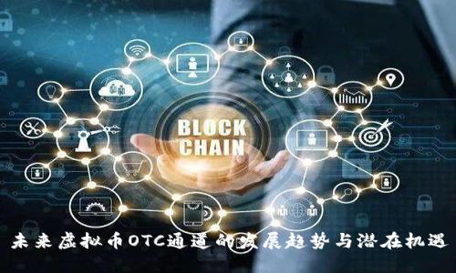 未来虚拟币OTC通道的发展趋势与潜在机遇