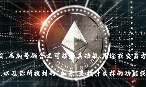 看起来你提到的“tokenim”可能是指一种加密货币或区块链相关的项目，而加号的含义可能和其功能、用途或交易方式有关。但我没有更具体的上下文，很难提供确切的回答。

如果你能提供更多的细节或背景信息，比如“tokenim”具体指的是什么，以及你所提到的“加号”是指什么样的功能或特性，那么我可以更好地帮助你解答这个问题。欢迎随时提供更多信息！