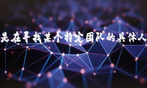 关于“Tokenim团队人员”的信息并没有特别详细的公开资料。Tokenim 作为一种涉及区块链技术和数字资产的项目，它的团队通常是来自不同背景的专业人才，包括区块链开发者、产品经理、市场营销专家和顾问等。如果你是在寻找某个特定团队的具体人员，建议访问他们的官方网站或者社交媒体渠道以获取最新的信息。这些平台通常会提供团队成员的简介和他们各自的专业背景。此外，参与行业会议或通过专业网络平台如LinkedIn，可能有助于找到相关团队成员的信息。

如果你有更具体的问题或者想了解Tokenim团队某方面的详细信息，请提供更多的上下文，我很乐意为你提供帮助！