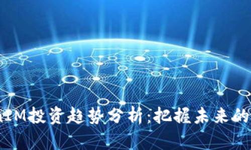 2024年TokenIM投资趋势分析：把握未来的数字资产机遇