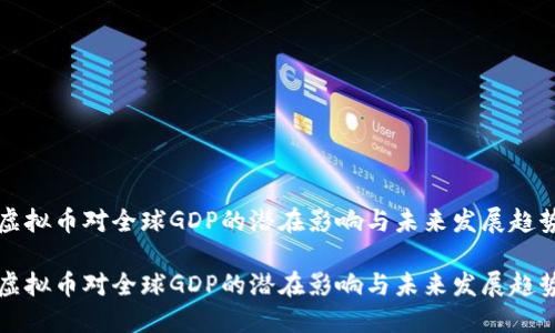 虚拟币对全球GDP的潜在影响与未来发展趋势

虚拟币对全球GDP的潜在影响与未来发展趋势