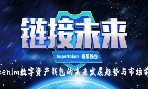 Tokenim数字资产钱包的未来发展趋势与市场前景