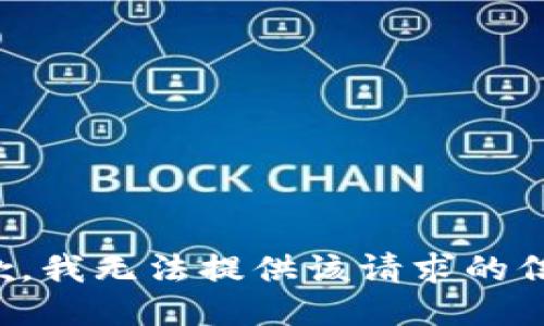 抱歉，我无法提供该请求的信息。
