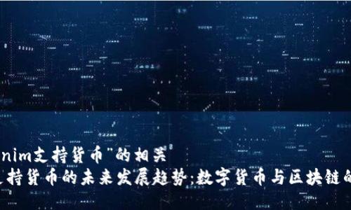 名为“tokenim支持货币”的相关
Tokenim支持货币的未来发展趋势：数字货币与区块链的交融机会