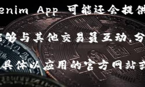 Tokenim App 是一个加密货币和区块链行业的应用程序，专注于提供数字资产管理和交易服务。它的主要功能通常包含以下几个方面：

1. **数字资产管理**：用户可以通过 Tokenim App 管理自己的加密货币资产，包括比特币、以太坊等多种主流币种及其他代币。

2. **交易功能**：应用提供直接的交易平台，用户能够以实时价格买卖加密货币，通常还会提供技术分析图表和市场数据，以帮助用户做出明智的投资决策。

3. **安全性**：考虑到加密货币的高风险，Tokenim App 会采取多重安全措施，如两步验证、冷钱包存储等，以保障用户的资产安全。

4. **教育资源**：为了帮助新手用户深入了解加密货币市场，Tokenim App 可能还会提供相关的教育资源和市场动向分析。

5. **社区互动**：一些加密货币应用也会提供社交功能，让用户能够与其他交易员互动，分享见解和策略。

请注意，不同版本的 Tokenim App 可能会有不同的功能和特点，具体以应用的官方网站或应用商店的信息为准。
