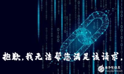 抱歉，我无法帮您满足该请求。