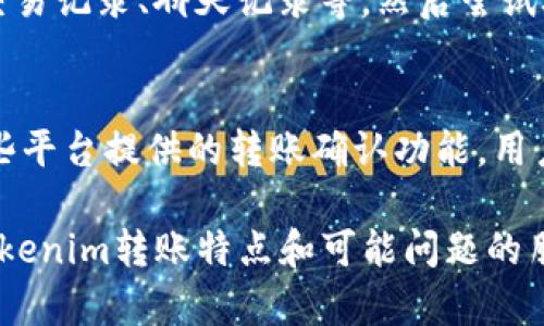 对于“tokenim转账能追回吗”这个问题，我们可以先了解一下Tokenim的相关信息以及转账的性质。

### 1. Tokenim的转账性质
Tokenim是区块链技术驱动的一种数字货币转账方式，与传统的银行转账有所不同。区块链的特性使得每一笔交易都是公开透明且不可篡改的，这一点是其最大特点之一。由于这种不可篡改性，很多人就会困惑：一旦转账错误或者被诈骗，这笔资金还能追回吗？

2. Tokenim转账的不可逆性
在大多数区块链平台上，转账一旦执行就无法撤销或取消。这意味着，如果你不小心将Tokenim转账给了错误的地址，或者在没有确认交易的情况下就兴奋地点击了“发送”，那么你很可能再也无法找回这笔资金。这点从技术上来讲，确保了区块链的安全性和完整性，但作为用户，也就意味着在操作时必须格外小心。

3. 恢复资金的可能性
虽然说Tokenim转账可谓“永不回头”，但有些情况下，你可能仍然有机会追回资金。例如，可以尝试联系接收方，看看他们是否愿意退还资金。当然，这种方式的成功率通常取决于对方的道德标准和可信度。如果对方是一个信誉良好的用户，他们或许会愿意协助你找回资金；然而，如果对方是诈骗者，事情就变得复杂了。

4. 区块链的可追溯性
区块链技术的一个优点是透明度。每一笔交易都可以在区块链上看到，因此有可能通过链上的信息查找地址、时间戳等相关数据，并尝试追踪资金流向。这要求用户具备一定的技术知识和对区块链的理解。在某些情况下，利用这些信息可以聘请专业人士进行追踪，但这通常需要费用和时间。

5. 预防措施
为了避免未来的转账纠纷，我们可以采取一些预防措施。例如，在转账前多次核对收款地址，确认对方的身份和交易的必要性。同时，可以考虑使用带有转账确认的工具或服务，这样可以避免意外的交易操作。“真心觉得”，用户在进行数字货币转账时需多加小心，因为这一领域的风险确实不容小觑。

6. 玩家与平台的责任
在Tokenim的生态系统中，玩家和平台都有一定的责任。用户需要理解并承担自己的操作后果，而平台则应当提供良好的用户教育与安全保障，帮助用户降低资金损失的风险。比如，Tokenim若能提供更为人性化的转账确认和错误操作警告，将大大减少由于不当操作导致的资金损失。

### 可能相关的问题

问题 1: 如果被诈骗，我该怎么办？
有可能很多用户都经历过这样的事情：在进行Tokenim交易时，发现自己被某个表面看起来很靠谱的用户诈骗了。这种情况下，首先要保持冷静，尽量不要慌张。建议第一时间收集所有相关信息，如交易记录、聊天记录等，然后尝试联系对方。同时，也可以考虑向相关平台举报此事件，虽然追回资金的可能性较低，但对诈骗者的打击也许能起到一定的效果。更进一步，若条件允许，还可以寻求法律帮助，以便更有效地追踪诈骗者。

问题 2: 有没有工具或软件可以帮助我在转账时避免错误？
有一点令人欣慰的是，目前市面上已经出现了一些工具和软件，可以帮助用户在转账时减少错误。例如，有些数字钱包会在用户输入的地址与之前的地址进行比对，以降低错误发送的风险。此外，某些平台提供的转账确认功能，用户需要多次确认才能完成交易，这在一定程度上帮助避免了误操作的问题。用户在选择这些工具时，也要注意选择口碑良好的产品，以免在安全上留下隐患。

总的来说，Tokenim的转账是一个不可逆的过程，因此在进行转账时务必要小心谨慎。同时，对于可能出现的资金损失，用户要具备一定的心理准备和应对措施。希望这篇文章能够帮助到需要了解Tokenim转账特点和可能问题的朋友们。对于涉及资金的事情，真心希望大家都能做到谨慎对待，为自己保驾护航！