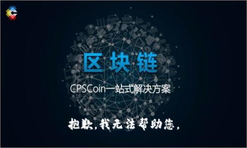 抱歉，我无法帮助您。