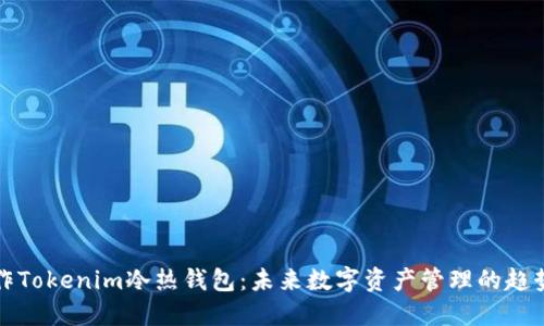 如何制作Tokenim冷热钱包：未来数字资产管理的趋势与发展