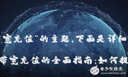 关于“tokenim能量带宽充值”的主题，下面是详细的信息解析。

### Tokenim能量带宽充值的全面指南：如何提升您的数字资产体验