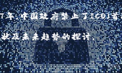 在中国，虚拟币的监管一直处于一个相对严格的状态，尤其是涉及到虚拟币交易所。在2017年，中国政府禁止了ICO（首次代币发行）和虚拟货币交易所的运营，这导致许多本土的交易平台关闭或者转移至海外。

然而，尽管这些限制存在，仍然可以看到一些情况。以下是一些关于中国虚拟币交易所的现状及未来趋势的探讨。

### 中国虚拟币交易所的现状与未来趋势分析