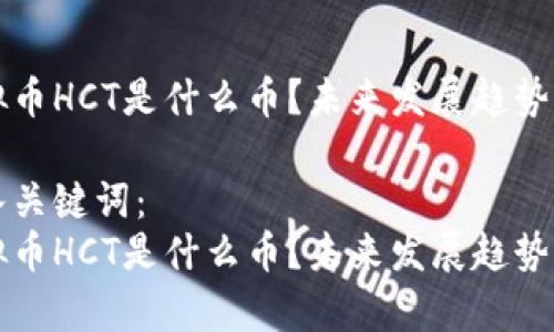 虚拟币HCT是什么币？未来发展趋势解析

嵌入关键词： 
虚拟币HCT是什么币？未来发展趋势解析