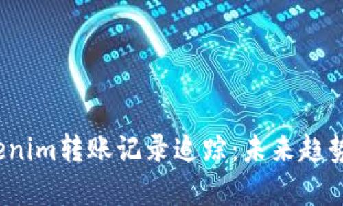 2024年Tokenim转账记录追踪：未来趋势与发展分析