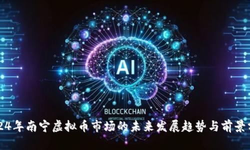 2024年南宁虚拟币市场的未来发展趋势与前景分析