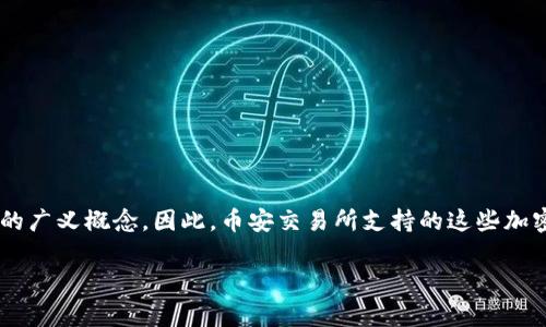 币安（Binance）是一个全球知名的加密货币交易所，而“虚拟币”通常是指包括比特币、以太坊和其他加密货币的广义概念。因此，币安交易所支持的这些加密资产，确实可以被归类为“虚拟币”。不过，币安本身不是一种虚拟币，而是一个平台，允许用户买卖各种虚拟币。

如果你对虚拟币和币安的具体关系有更深入的疑问或了解需求，请告诉我，我将乐意为你详细解答！