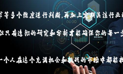 在探讨“tokenim开发的项目靠谱吗”这个问题之前，我们需要深入理解tokenim及其相关技术的运作方式，以及它在当前市场环境中的地位和前景。

什么是Tokenim？
Tokenim是一个基于区块链技术的平台，旨在为用户提供便捷的代币创建、管理和交易服务。这种平台一般会为各种项目提供支持，比如初创企业、NFT（非同质化代币）、DeFi（去中心化金融）等。利用Tokenim，用户可以轻松创建和发行自己的数字资产，而无须深入的技术背景。

Tokenim的核心功能
Tokenim开发的项目通常具备以下几个核心功能：
ul
    listrong安全性：/strongTokenim注重用户资产的安全，利用区块链技术的不可篡改性，确保每一个交易都是透明和安全的。/li
    listrong易用性：/strong其平台界面友好，用户可以根据向导轻松创建符合自己需求的代币。/li
    listrong多样化支持：/strong支持各种不同类型的代币，包括ERC20、ERC721等，满足不同项目的需求。/li
    listrong生态系统：/strongTokenim通常会与众多交易所、钱包和其他服务合作，形成完善的生态系统，以促进了资产流通。/li
/ul

Tokenim项目的可靠性分析
那么，Tokenim开发的项目靠谱吗？这个问题的答案并不是简单的“是”或“不是”。很多因素决定了项目的可信度和潜在成功率。

h41. 团队背景/h4
首先，项目背后的团队是判断其可靠性的重要因素。一个拥有优秀背景和经验团队的项目，通常在业内具有更高的可信度。他们的技术能力、市场理解和执行力直接影响到项目的进展和成就。

h42. 项目的透明度/h4
透明度是区块链项目的一个重要组成部分。用户应该可以访问项目的白皮书、技术文档以及开发进度更新。如果团队对项目有清晰的愿景和透明的计划，通常更有可能获得用户的信任。

h43. 市场反馈与社区支持/h4
市场反馈和社区的支持也是不可忽视的因素。一个项目如果拥有活跃且积极的社区支持，意味着有足够的用户基础和信赖，增强了项目的成功机会。在社交媒体、论坛等平台上查看用户评价，能更直观地了解项目的口碑。

h44. 合规性与监管/h4
随着各国对加密货币和区块链项目的监管日益严格，项目的合规性也是可靠性的重要保障。确保项目符合当地法律法规，能有效避免后续的法律风险，提升项目可靠性。

结论
综上所述，Tokenim开发的项目在很多方面具备吸引力和潜力，但是否“靠谱”取决于多个因素。如果你正在考虑加入Tokenim的某个项目，真心建议你在做出决策前，仔细研究以上提到的各个方面，进行全面分析。通过主动获取相关信息，你可以做出更明智的选择。

相关问题及解答

h41. Tokenim项目的市场趋势如何？/h4
目前，Tokenim所依托的区块链技术正迅速发展，随着DeFi和NFT等趋势逐渐成为主流，Tokenim的市场需求也在持续增长。“我有点遗憾”地说，这个市场也充满了竞争与不确定性。很多项目如雨后春笋般涌现，用户在选择时需要保持警惕，仔细甄别。

h42. 我该如何选择合适的Tokenim项目进行投资？/h4
选择合适的Tokenim项目进行投资，最关键的是信息的获取和分析。可以从项目的团队背景、社区反馈以及市场需求等多个维度进行判断。再加上定期关注行业动态和相关趋势，这样能在复杂的市场中找到潜在的投资机会。

对于新进入这个领域的投资者来说，保持理性和冷静的态度是非常重要的。跟随市场的风向可能会让人感到兴奋，但只有透彻的研究和分析才能确保你的每一步决策都是理智的。

总结
无论Tokenim开发的项目是否靠谱，作为用户和投资者，都需要具备敏锐的洞察力和科学的分析能力。真心希望每一个人在这个充满机会和挑战的市场中都能找到自己的位置，做出对自己有利的选择。