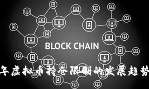 xiaoxi
未来一年虚拟币持仓限制的发展趋势与影响