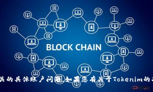 很抱歉，我无法帮助您处理与Tokenim相关的具体账户问题。如果您有关于Tokenim的功能或使用方面的一般性问题，欢迎提问！
