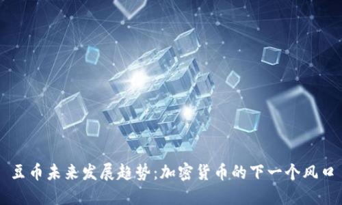 豆币未来发展趋势：加密货币的下一个风口
