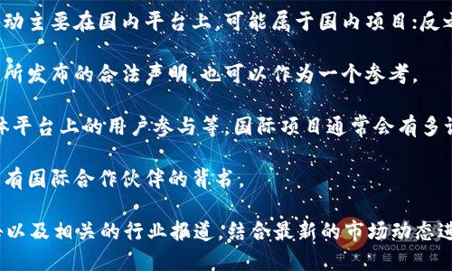 Tokenim 是一个与区块链和加密货币相关的项目，但我的信息截至到2023年10月，具体的域外情况可能会有所变动。一般来说，想要了解一个项目是否国际还是国内，需要关注以下几个方面：

1. **项目的团队背景**：查看项目的创始人和团队成员的背景，是否有国际化的经验或者知名国际团队的支持。

2. **官网和平台语言**：如果项目官网主要是使用中文，且社交媒体的互动主要在国内平台上，可能属于国内项目；反之，则可能是国际项目。

3. **法律合规性**：不同国家对区块链项目的监管不同，是否有合规运营所发布的合法声明，也可以作为一个参考。

4. **社区和社区活动**：观察项目的社区活跃度，包括论坛讨论、社交媒体平台上的用户参与等，国际项目通常会有多语言的社区支持。

5. **合作伙伴和投资机构**：查看是否有国际知名的投资机构参与，或者有国际合作伙伴的背书。

如果希望深入了解Tokenim的具体定位和未来走向，建议查看其官方通告以及相关的行业报道，结合最新的市场动态进行评估。