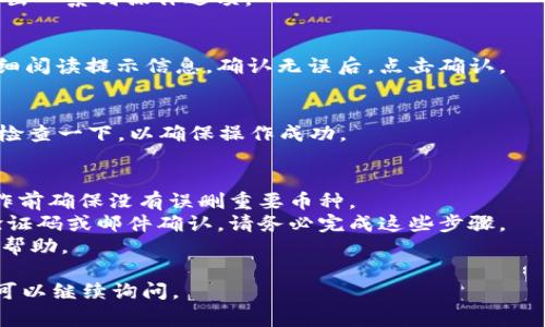 在Tokenim平台上删除币种的具体步骤可能因平台的版本更新或界面变化而有所不同。不过，通常来说，删除币种的步骤可以参考以下指南。请注意，具体的步骤可能需要在实际操作过程中确认。

### 步骤一：登录Tokenim账户
首先，你需要登录你的Tokenim账户。如果你还没有账户，需要先注册并完成身份验证。

### 步骤二：访问资产管理页面
在成功登录后，找到“资产”或“钱包”选项，点击进入资产管理页面。在这里，你可以查看你所持有的所有币种。

### 步骤三：选择要删除的币种
从资产列表中，找到你想要删除的币种。这个部分通常会显示币种的名称、可用余额和其他相关信息。

### 步骤四：点击删除或管理按钮
在所选币种旁边，通常会有一个“管理”或“删除”的按钮。点击这个按钮，会弹出一系列操作选项。

### 步骤五：确认删除
选择“删除”操作后，系统会要求你确认是否真的希望删除该币种。此时请仔细阅读提示信息，确认无误后，点击确认。

### 步骤六：查看结果
删除操作完成后，你应该会看到该币种已经从你的资产列表中消失。建议你检查一下，以确保操作成功。

### 注意事项
1. **不可逆转性**：一旦删除币种，你将无法恢复之前的记录，因此请在操作前确保没有误删重要币种。
2. **安全确认**：有些平台在大额操作时会要求进行二次验证，比如短信验证码或邮件确认，请务必完成这些步骤。
3. **客服支持**：如果在操作中遇到任何问题，可以联系Tokenim客服获取帮助。

希望以上信息能对你在Tokenim上删除币种有所帮助！如有进一步的问题，可以继续询问。