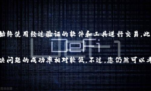 如果您不幸将token或加密货币转账到了错误的地址，这可能会让人感到非常沮丧和无助。虽然在加密货币领域，交易通常是不可逆的，但仍然有一些步骤可以尝试解决问题。以下是如何处理这种情况的建议：

1. 确认交易状态
首先，您需要确认转账是否已经完成。您可以使用区块链浏览器（如 Etherscan、BscScan 等）来检查您的交易记录。只需输入您的钱包地址或交易哈希值，您就可以看到该交易的状态。如果交易已经确认，那么接下来的步骤就是寻找解决方案。

2. 理解不可逆性
加密货币的一个基本特性是交易的不可逆性。一旦交易被确认，资金就会发送到指定的地址，您是无法通过传统银行方式把它们找回来的。这一点可能让人感到非常遗憾，但了解这一特性对于防止未来的错误转账是有帮助的。

3. 联系收款方
如果您转错的钱包地址属于某个其他人，尝试联系对方。虽然这种情况不常见，但是有时候，您可以通过社交媒体或其他联系方式找到对方，请求他们退款。不过，这种方式的成功率非常低，因为大多数人不会愿意退回已经接收到的资金。

4. 尝试技术手段
如果您转错的是 ERC-20 或 BEP-20 代币，且您仍然拥有控制那个错误地址的私钥，您可以尝试通过恢复钱包来找回这些代币。使用支持这些代币的钱包软件，导入私钥或助记词，您可能可以看到这些资产并将其转移。

5. 寻求专业帮助
如果金额较大，并且您非常担心失去这笔资金，可以考虑寻求专业的加密货币恢复服务。这类服务通常需要支付一定费用，但他们拥有一些资源和技术工具，可能会帮助您找回资金。不过，须要小心诈骗和不可信的服务，因此一定要做好调查和评估。

6. 学习和预防未来的问题
在经历这种不幸事件后，最重要的是从中吸取教训。如何确保未来的转账更安全、避免错误？您可以采取一些简单的预防措施。例如，始终在转账前仔细核对地址，使用任何可能的安全工具（如二维码扫描）来确保地址无误。此外，您可以考虑使用小额转账测试一下，以确认地址是否有效。

7. 结语
虽然转账到错误地址的情况令人感到沮丧，甚至绝望，但了解如何处理这类问题，增强自我保护意识，能够帮助您在今后的加密货币交易中更加得心应手。真心希望您能顺利解决问题，未来的每一次交易都能平安顺利。

常见问题解答

问题一：我该如何提高未来交易的安全性？
提高未来交易的安全性是每个加密货币用户都应关心的问题。首先，您可以考虑使用硬件钱包存储加密货币，这种方式相对安全。其次，始终使用经过验证的软件和工具进行交易。此外，转账前进行双重检查，确保输入的地址与收款方确认无误。此外，有些钱包提供了地址簿功能，可以帮助您轻松管理和识别常用地址。

问题二：如果我转账到错误的地址，能否通过法律手段追讨？”
在加密货币领域，追讨实际上是非常困难的，因为匿名性是该行业的一个重要特征。大部分情况下，如果对方拒绝退款，依赖法律途径解决问题的成功率相对较低。不过，您仍然可以考虑报告给相关监管机构，特别是在遭到诈骗或恶意行为时。最终，确保未来不再重蹈覆辙是最有效的方式。

最终，面对这种情况，您需要保持冷静，寻找可能的解决方法，并在未来的交易中更加谨慎。