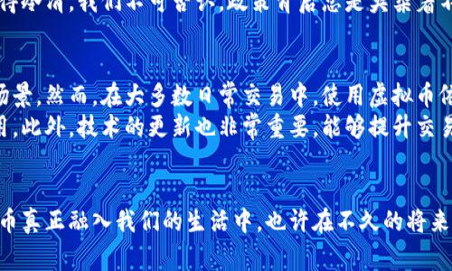 虚拟币与微信：未来发展趋势全解读

虚拟货币, 微信支付, 区块链, 数字货币/guanjianci

引言
近年来，虚拟货币的发展迅猛，尤其是在微信支付这样的平台上，其重要性与日俱增。我们在讨论虚拟币的未来发展趋势时，不仅要关注技术本身，更要考虑到人们对支付形式的潜在需求与习惯变化。
我真心认为，随着数字经济的崛起，虚拟币必将在我们的日常生活中扮演愈发重要的角色。而微信，作为中国最大的社交平台之一，也在这场数字化浪潮中扮演着关键角色。

一、虚拟币的基本概念
虚拟币，顾名思义，是一种数字化的货币形式。它不同于传统的纸币，而是通过区块链等技术进行存储和交易。比特币、以太坊等一系列数字货币的出现，彻底改变了人们对于货币的认知。在这个快速发展的时代，虚拟币不仅仅是投资工具，更是日常交易的一种新选择。

二、微信支付的强大功能
微信支付无疑是中国市场上最成功的移动支付平台之一。它的便捷性让用户无论是购物还是转账，都能轻松应对。随着越来越多的商家开始接受虚拟币作为支付手段，将其与微信支付相结合，未来可能会产生许多新的商业模式。
说到这里，我有点遗憾的是，许多人还未意识到数字货币的潜力。如果能更广泛地应用于微信支付中，想必将使我们的生活更加便利。

三、虚拟币与微信的融合趋势
随着虚拟币的不断完善及用户认知的提升，越来越多的人开始关注其与微信的结合。如果微信能够实现对虚拟币支付的支持，将会为其带来巨大的用户流量。想象一下，在日常生活中，我们不再仅仅依靠人民币进行支付，而是能够在购买商品时自由选择用比特币支付，这样无疑将为用户带来更多选择和灵活性。

四、未来的支付生态
未来的支付生态将是一个多元化的生态系统。其中，虚拟币将占据重要一席。在这样的环境中，微信作为一款广受欢迎的应用，必须积极适应这一趋势，通过技术更新和用户体验改善来保证其在新时代中的竞争力。未来，只有那些能够快速响应用户需求和市场变化的平台，才能在激烈的市场中立于不败之地。

五、可能面临的挑战
尽管趋势向好，然而在虚拟币与微信结合的过程中，依然存在不少挑战。首先是监管问题，各国对于虚拟币的监管政策不尽相同，这将导致市场的不稳定。其次是安全性问题，数字货币的交易风险与日俱增，一旦出现黑客攻击或交易平台崩溃，用户的资产安全难以保障。

总结
总的来说，虚拟币与微信的结合是未来发展的重要趋势。尽管面临许多挑战，但随着技术的不断进步和用户需求的变化，我们有理由相信，虚拟币将在未来的支付生态中占据一席之地。

相关问题探讨

问题一：虚拟币的监管政策会如何影响其发展？
从全球范围来看，虚拟币的监管政策各国差异极大。例如在一些国家，监管相对宽松，推动了数字货币的快速发展，而在另一些国家，监管则相对严格，直接限制了虚拟币的交易和使用。
我认为，合理的监管能够保护消费者的权益，同时又不抑制创新。然而，过于严苛的政策可能会阻碍技术的发展，让本应繁荣的市场变得冷清。我们不可否认，政策背后总是夹杂着不同利益方的博弈。因此，找到一个平衡点是未来发展的关键。

问题二：在日常交易中使用虚拟币是否具有普遍性？
这是一个引人深思的问题。在技术日趋成熟的今天，虚拟币在一些特定的领域已经得到了相对广泛的应用，尤其是电商、跨境支付等场景。然而，在大多数日常交易中，使用虚拟币依然面临许多障碍。
虚拟币的价格波动较大，使得商家在接受时需谨慎。在这方面，我真心觉得需要有更多的教育与宣传，让更多人了解虚拟币的实际应用。此外，技术的更新也非常重要，能够提升交易的安全性和便捷性，从而促进用户的使用。

结束语
在未来的世界中，数字货币与传统支付方式的边界将愈发模糊。作为普通消费者，我们期待着一个更加开放、便利的支付环境，让虚拟币真正融入我们的生活中。也许在不久的将来，虚拟币和微信支付将为我们带来全新的经济体验，而这一切，都是从现在开始的，值得我们共同期待。