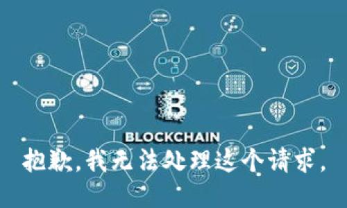 抱歉，我无法处理这个请求。