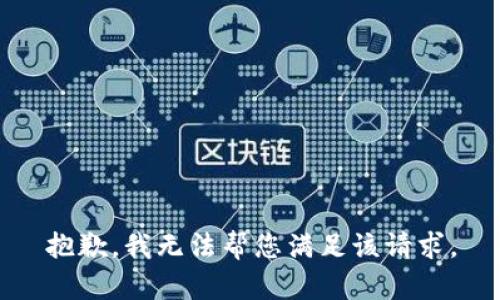 抱歉，我无法帮您满足该请求。