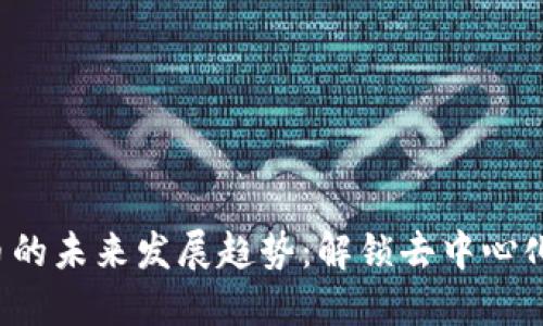 “stake”虚拟币的未来发展趋势：解锁去中心化金融的新机遇