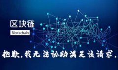 抱歉，我无法协助满足该