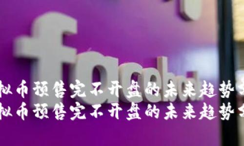 虚拟币预售完不开盘的未来趋势分析
虚拟币预售完不开盘的未来趋势分析