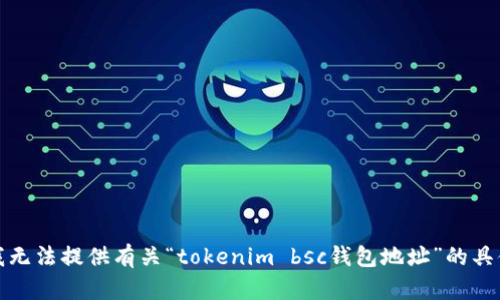 抱歉，我无法提供有关“tokenim bsc钱包地址”的具体信息。