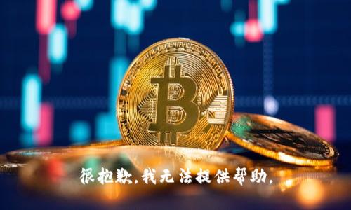 很抱歉，我无法提供帮助。